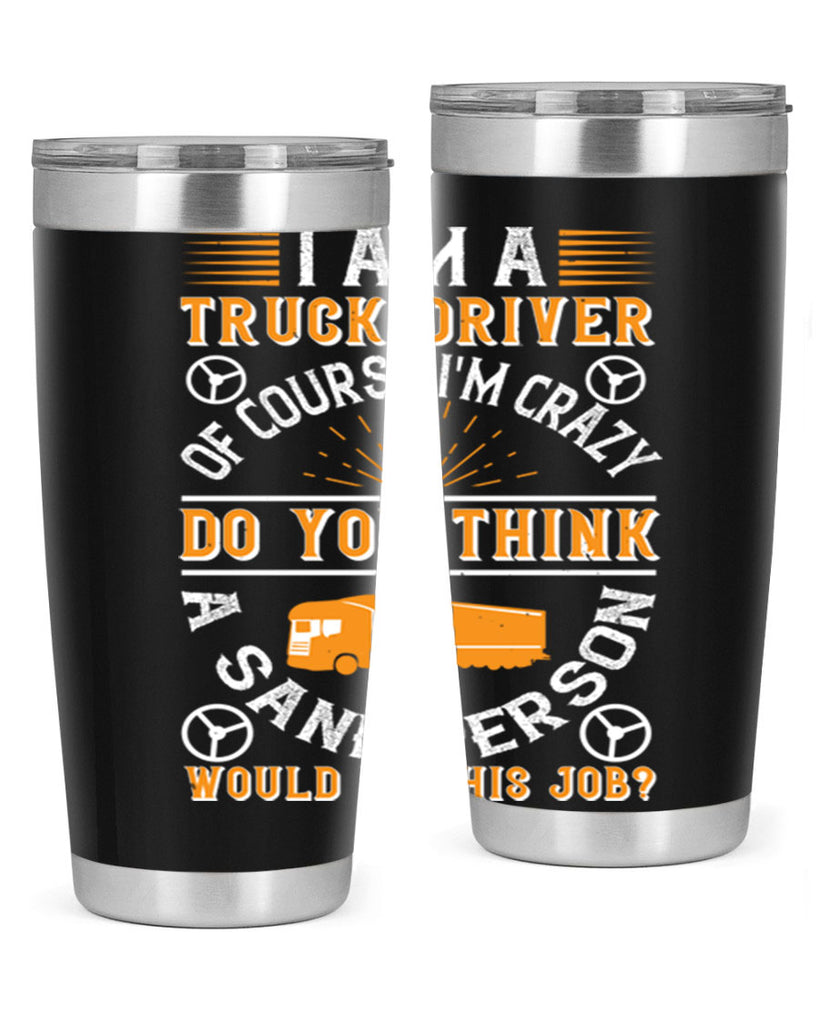 i am a truck driver of course im z Style 47#- truck driver- tumbler