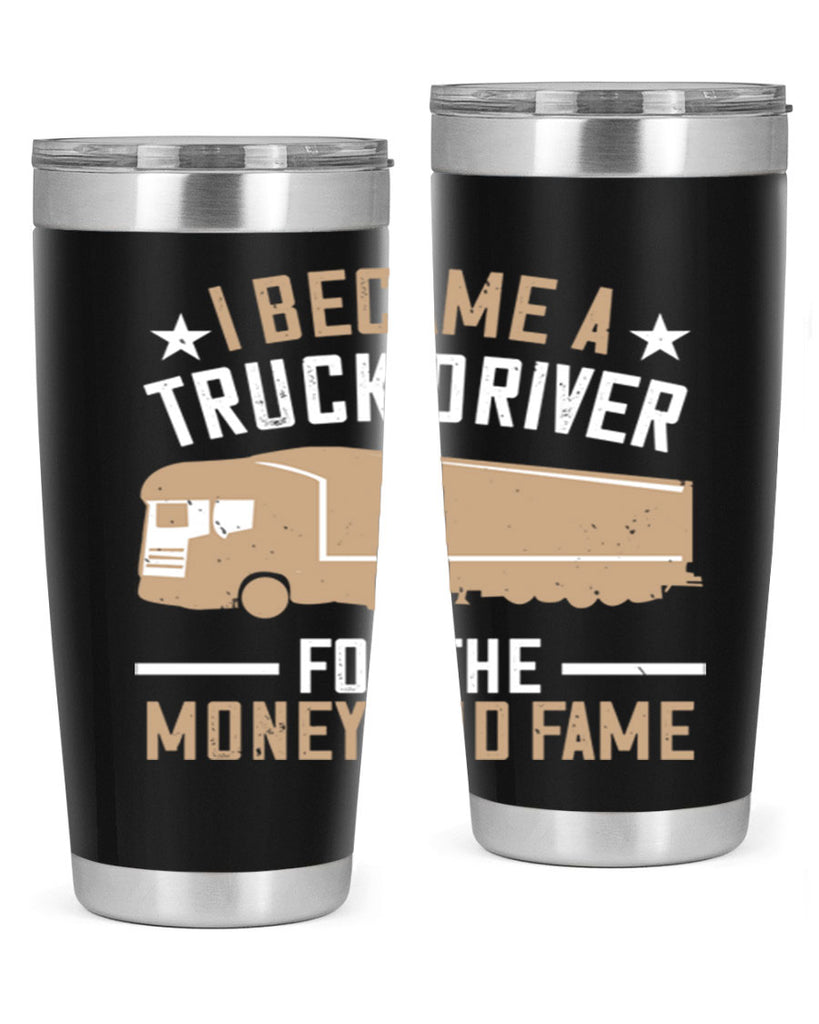 i became a truck driver for the money and fame Style 45#- truck driver- tumbler