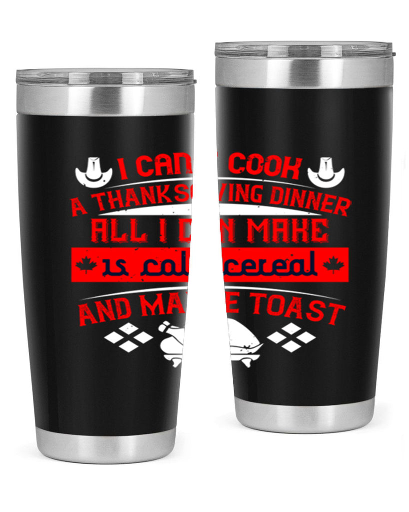 i can’t cook a thanksgiving dinner all i can make is cold cereal and maybe toast 31#- thanksgiving- Tumbler