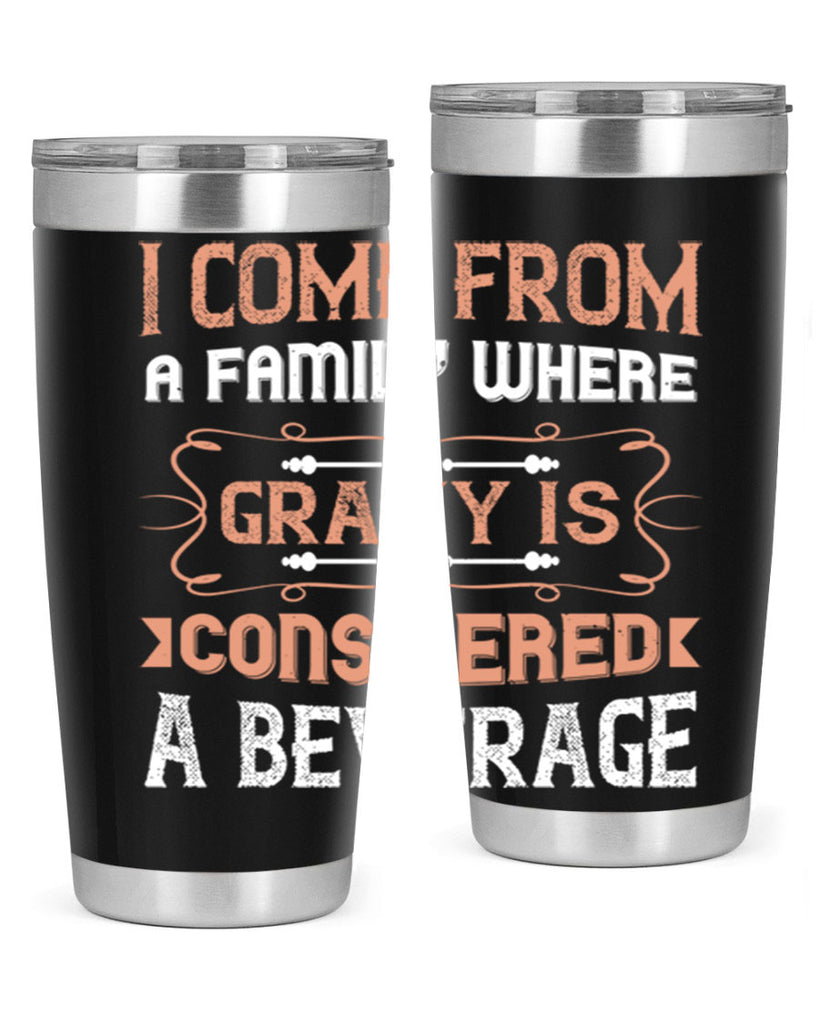 i come from a family where gravy is considered a beverage 30#- thanksgiving- Tumbler