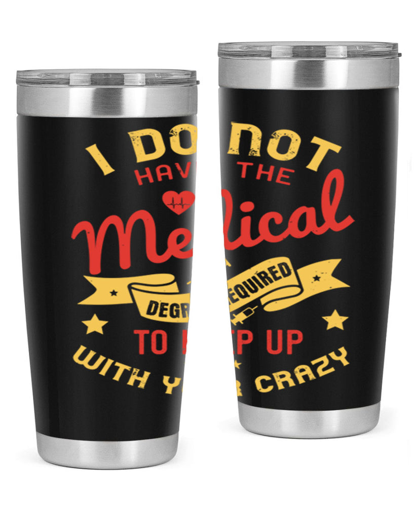 i do not have the medical degree required to keep up with your crazy Style 48#- medical- tumbler