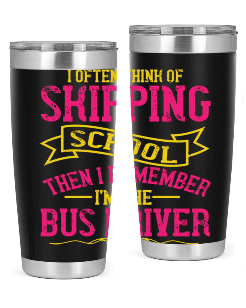 i often skipping school then i remember im the bus driver Style 28#- bus driver- tumbler