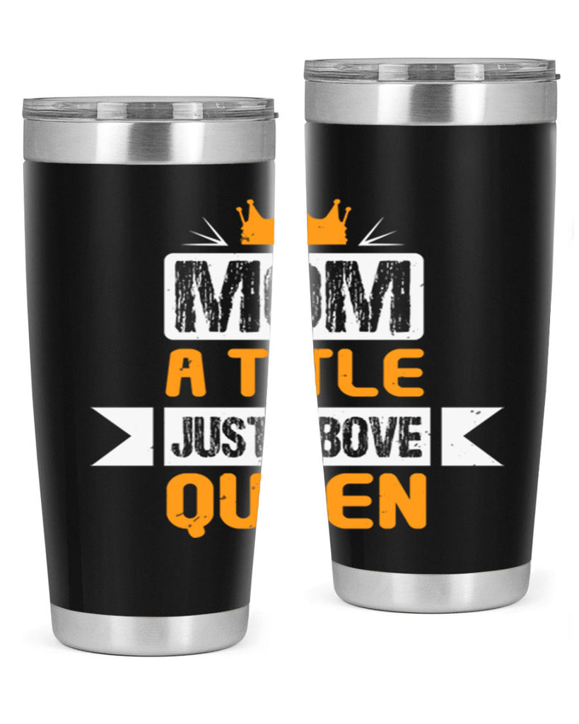mom a title just above queen 48#- mothers day- Tumbler