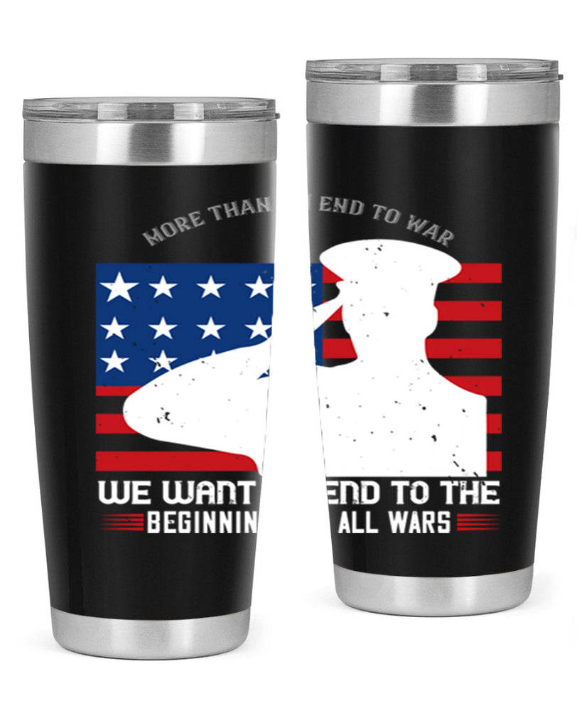 more than an end to war we want an end to the beginnings of all wars 98#- Veterns Day- Tumbler