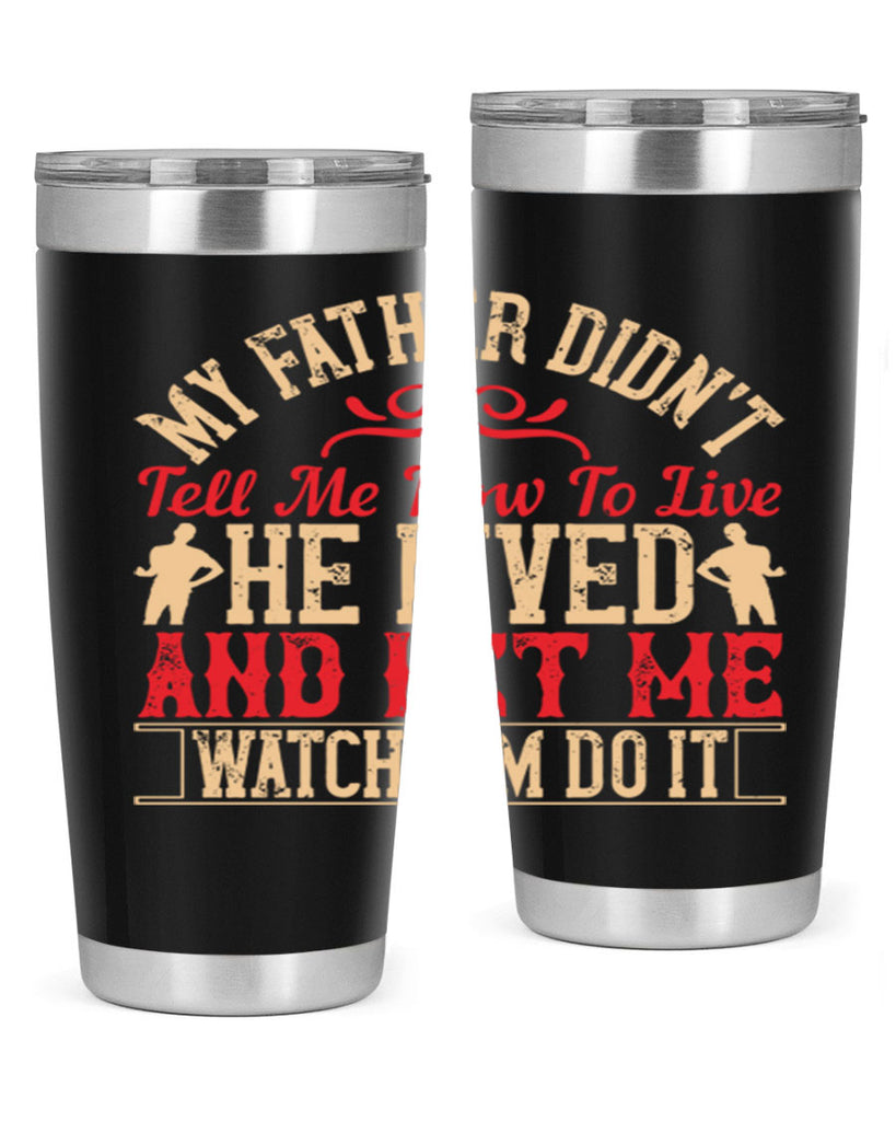 my father didn’t tell me how to live he lived and let me watch him do it 40#- Parents Day- Tumbler