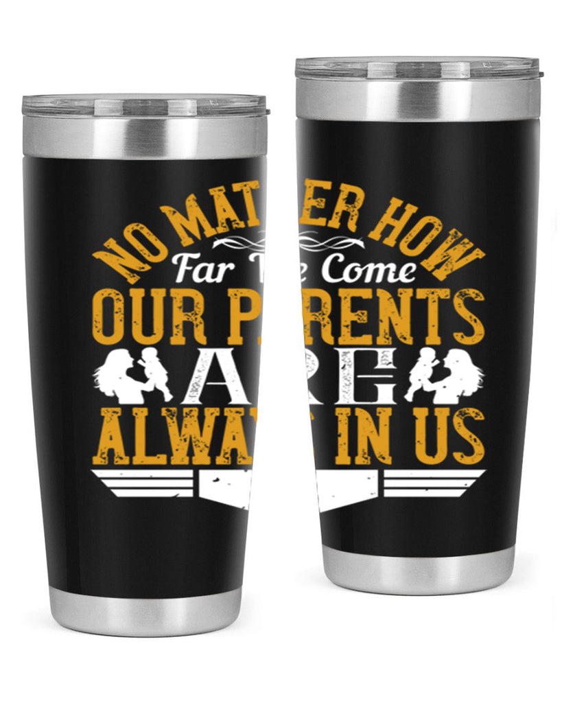 no matter how far we come our parents are always in us 34#- Parents Day- Tumbler