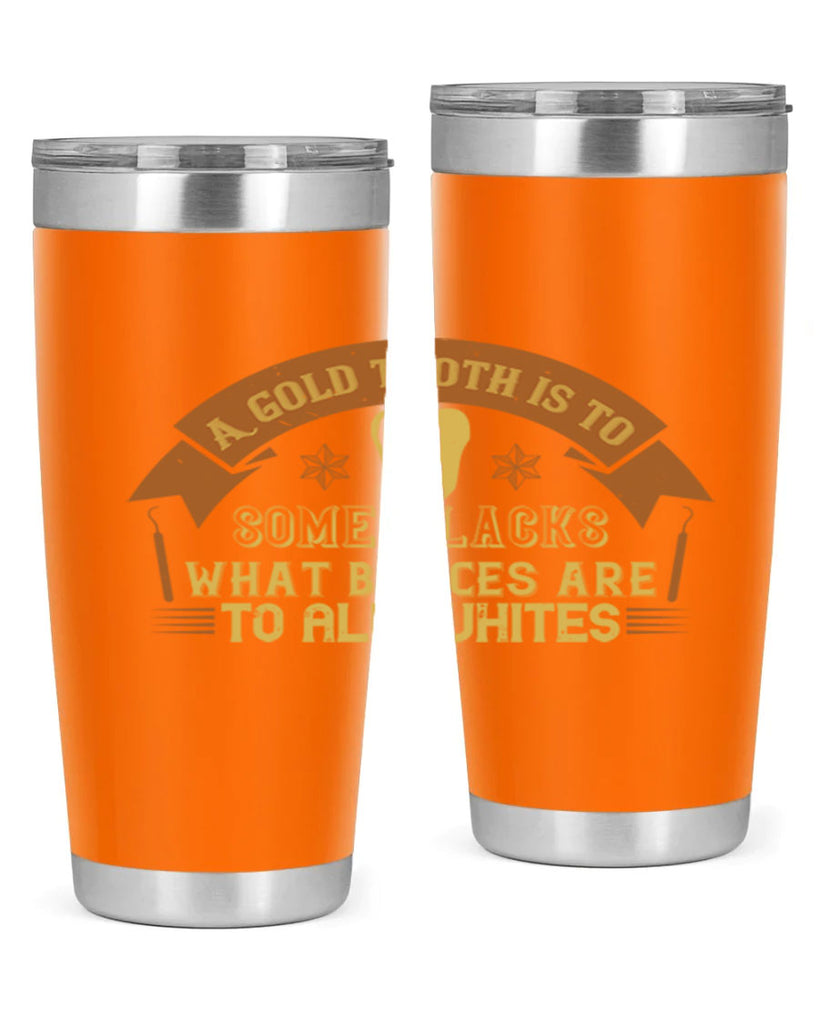 A gold tooth is to some blacks Style 28#- dentist- tumbler