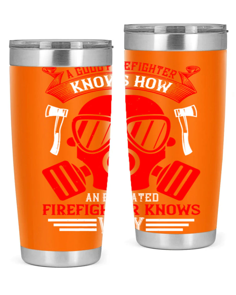 A good firefighter knows how an educated firefighter knows why Style 95#- fire fighter- tumbler