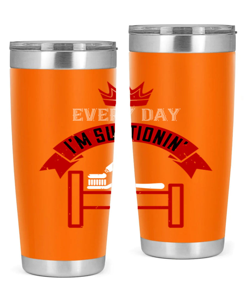 Every day im suctionin Style 41#- dentist- tumbler