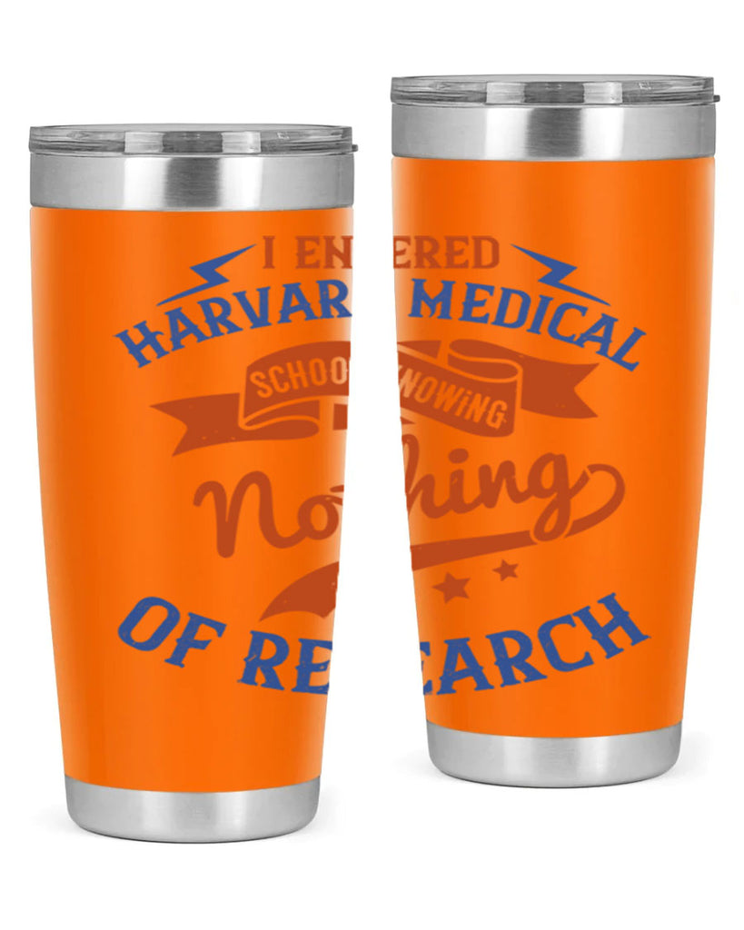 I entered Harvard Medical School knowing nothing of research Style 47#- medical- tumbler