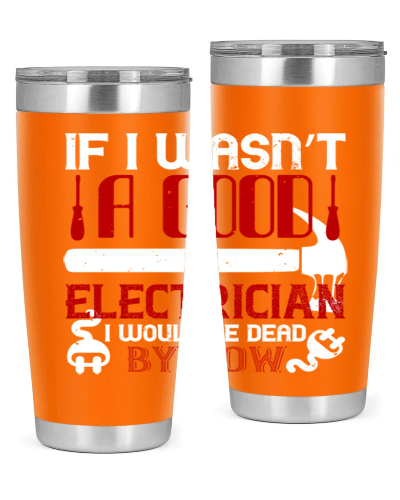 If i wasnt a good electrician i would be dead by now Style 32#- electrician- tumbler