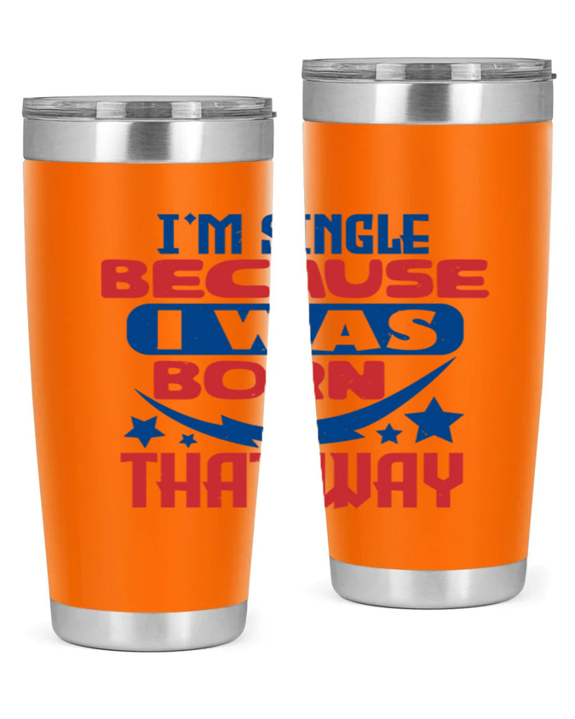 Im single because i was born that way Style 16#- Fourt Of July- Tumbler