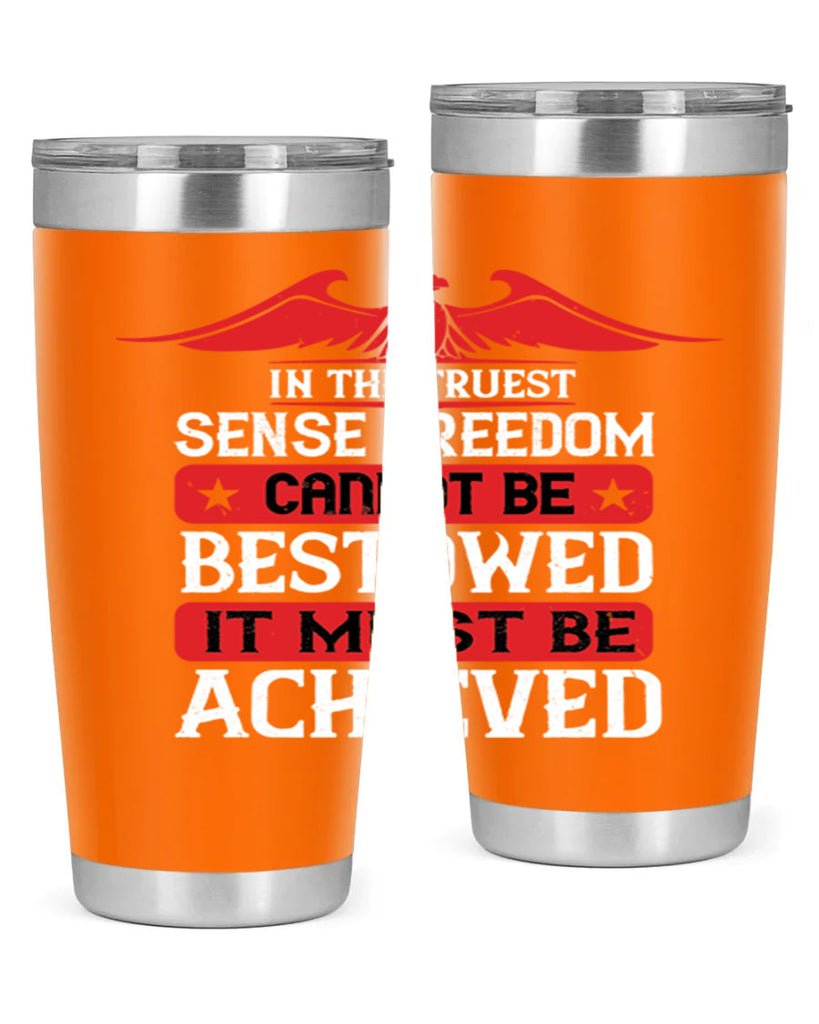 In the truest sense freedom cannot be bestowed it must be achieved Style 117#- Fourt Of July- Tumbler