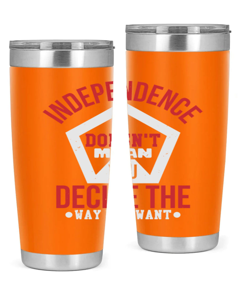 Independence doesnt mean you decide Style 22#- Fourt Of July- Tumbler