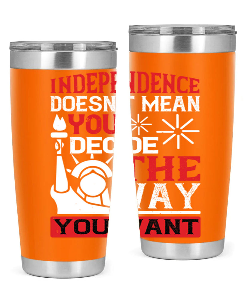 Independence doesnt mean you decide the way you want Style 120#- Fourt Of July- Tumbler