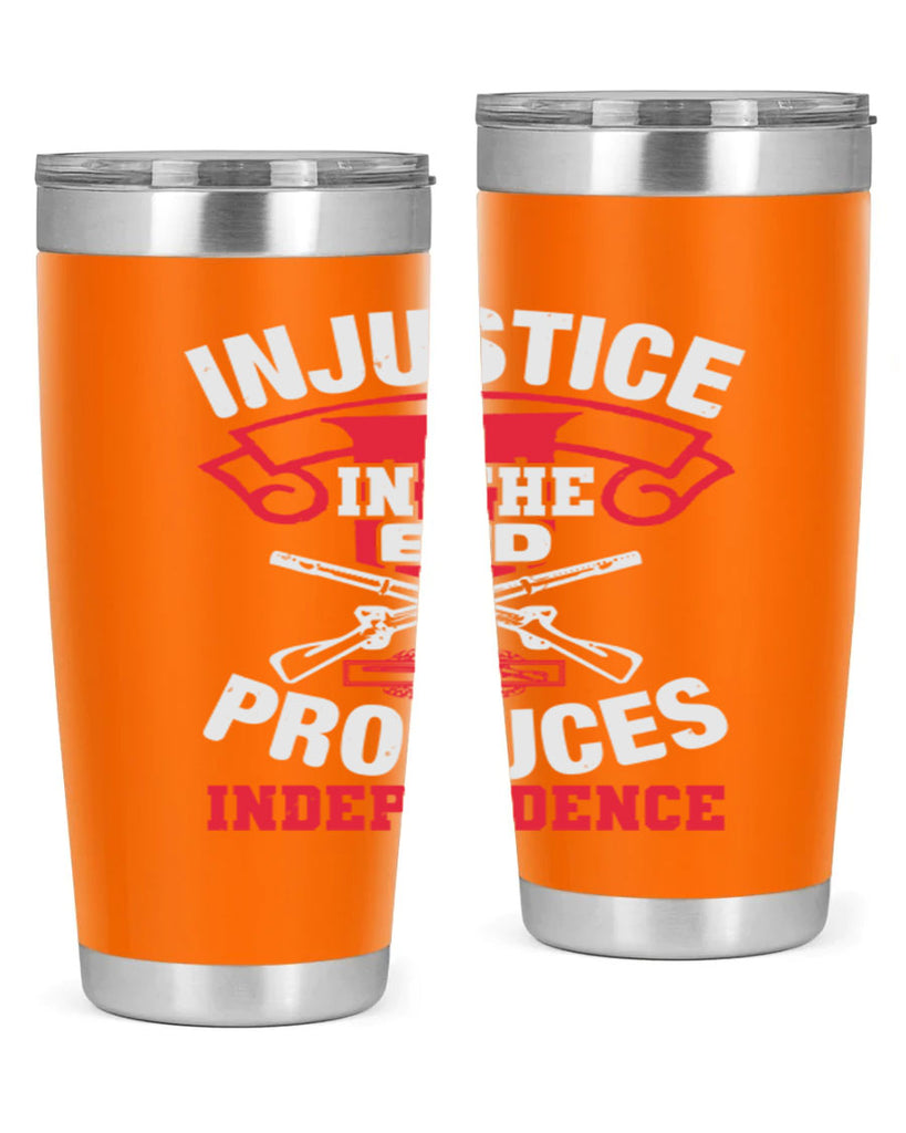 Injustice in the end produces independence Style 31#- Fourt Of July- Tumbler