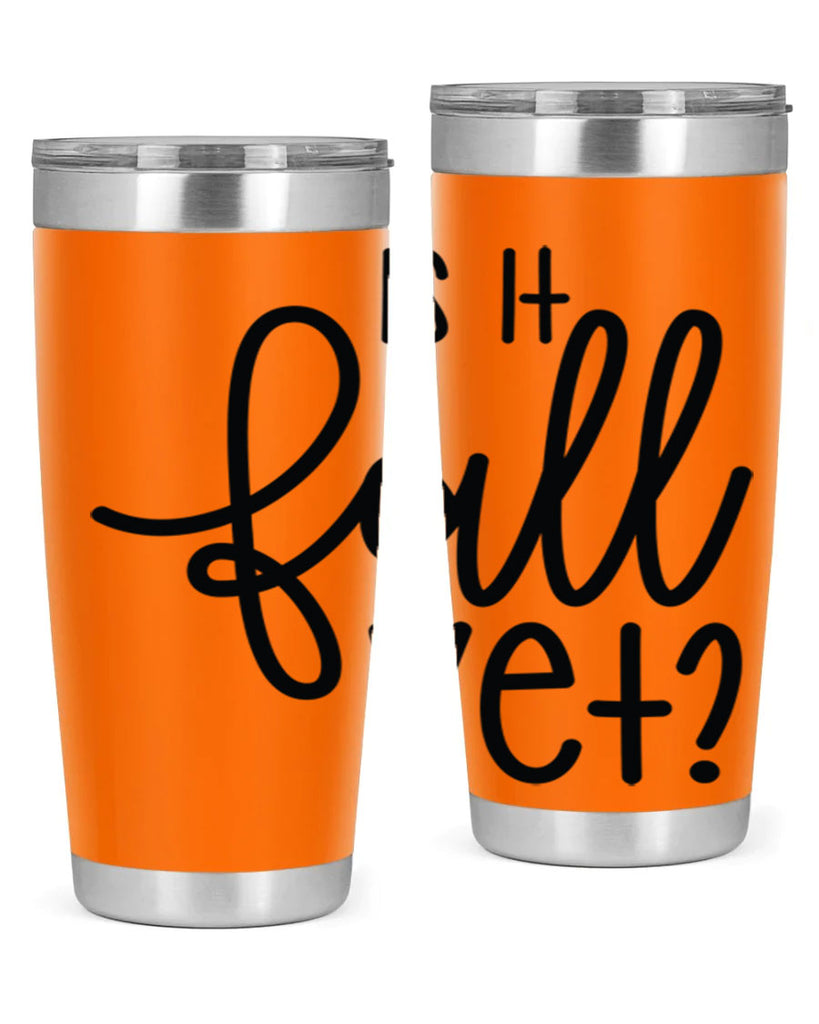Is It Fall Yet 356#- fall- Tumbler
