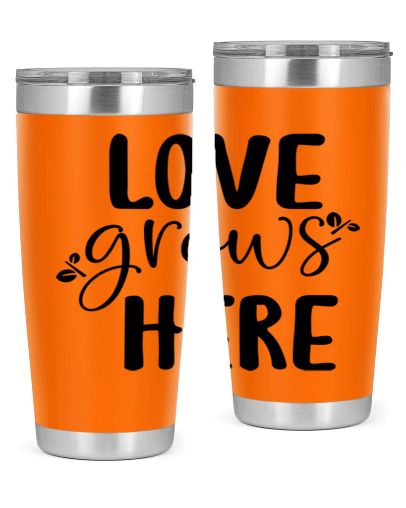 Love grows here design  332#- spring- Tumbler
