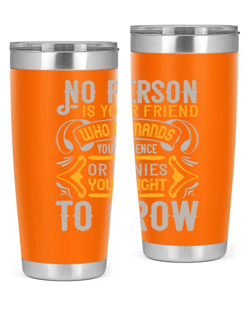 No person is your friend who demands your silence or denies your right to grow Style 63#- Best Friend- Tumbler