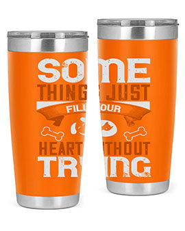 Some things just fill your Heart Without Trying Style 149#- dog- Tumbler