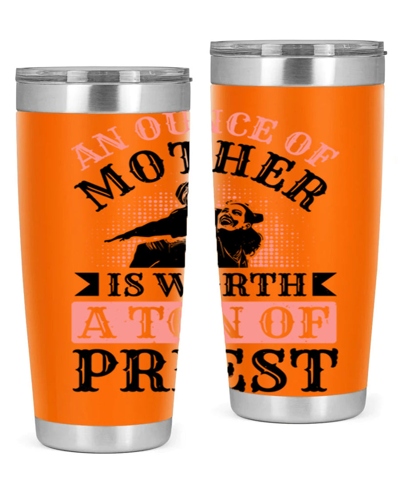 an ounce of mother is worth a ton of priest 1#- mothers day- Tumbler