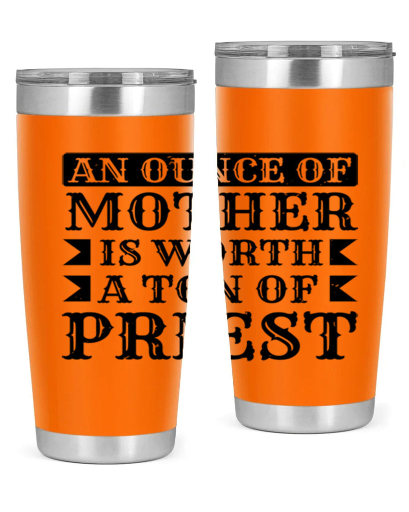 an ounce of mother is worth a ton of priest 97#- mothers day- Tumbler