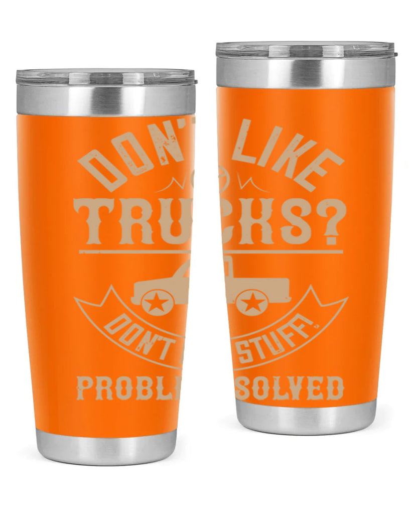 dont like truck dont buy stuff problem solved Style 6#- truck driver- tumbler