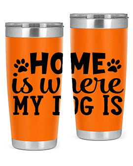 home is where my dog is Style 85#- dog- Tumbler