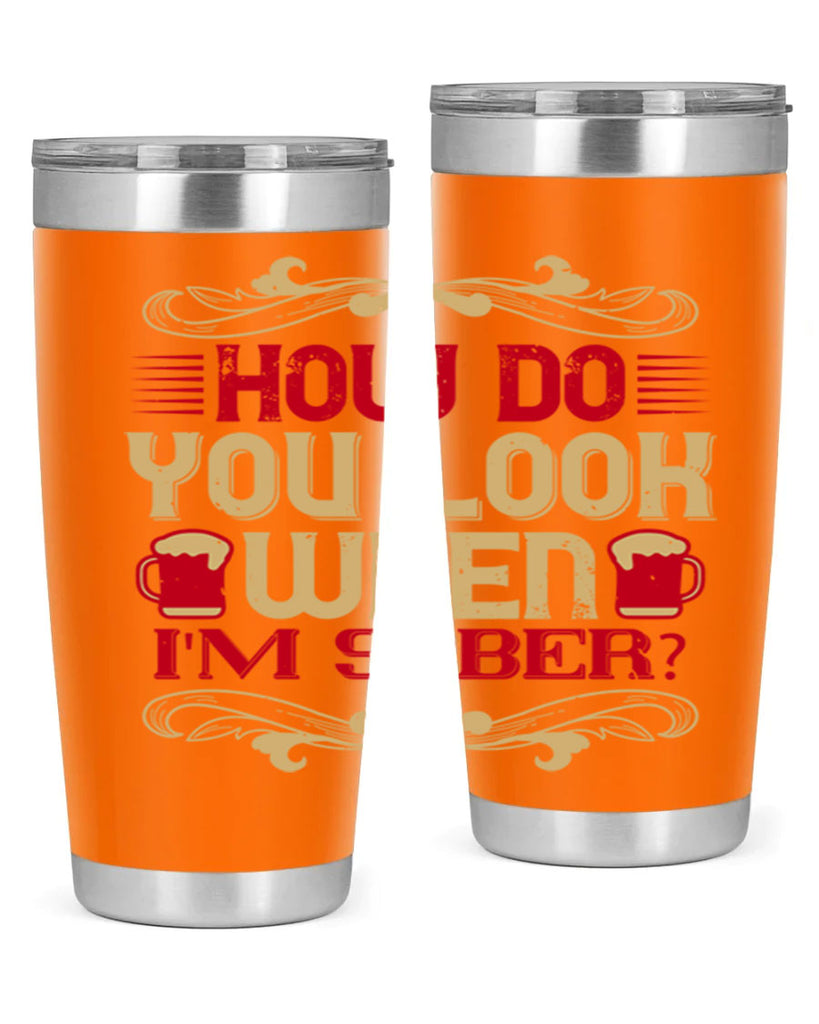 how do you look when im sober 51#- drinking- Tumbler