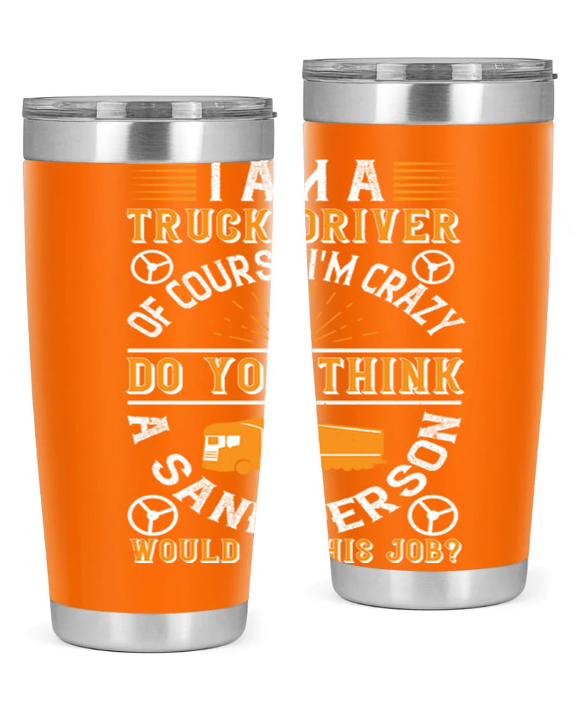 i am a truck driver of course im z Style 47#- truck driver- tumbler