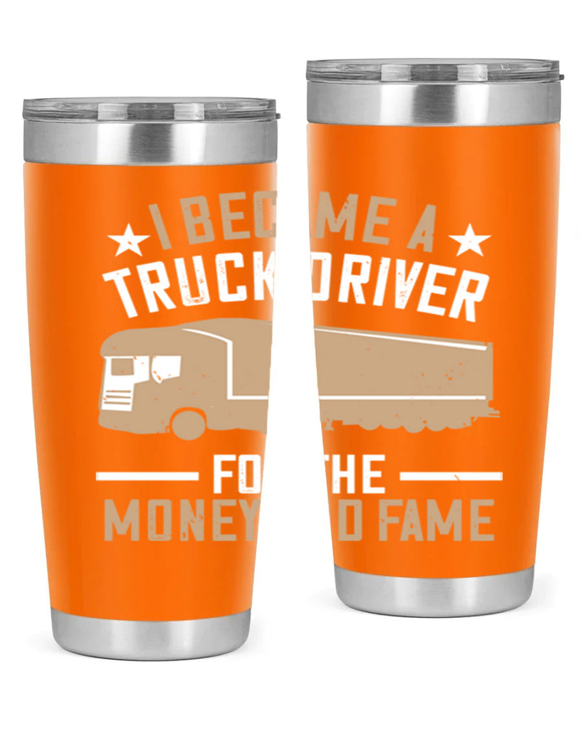 i became a truck driver for the money and fame Style 45#- truck driver- tumbler