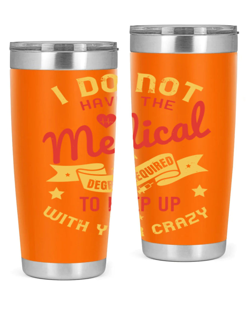 i do not have the medical degree required to keep up with your crazy Style 48#- medical- tumbler