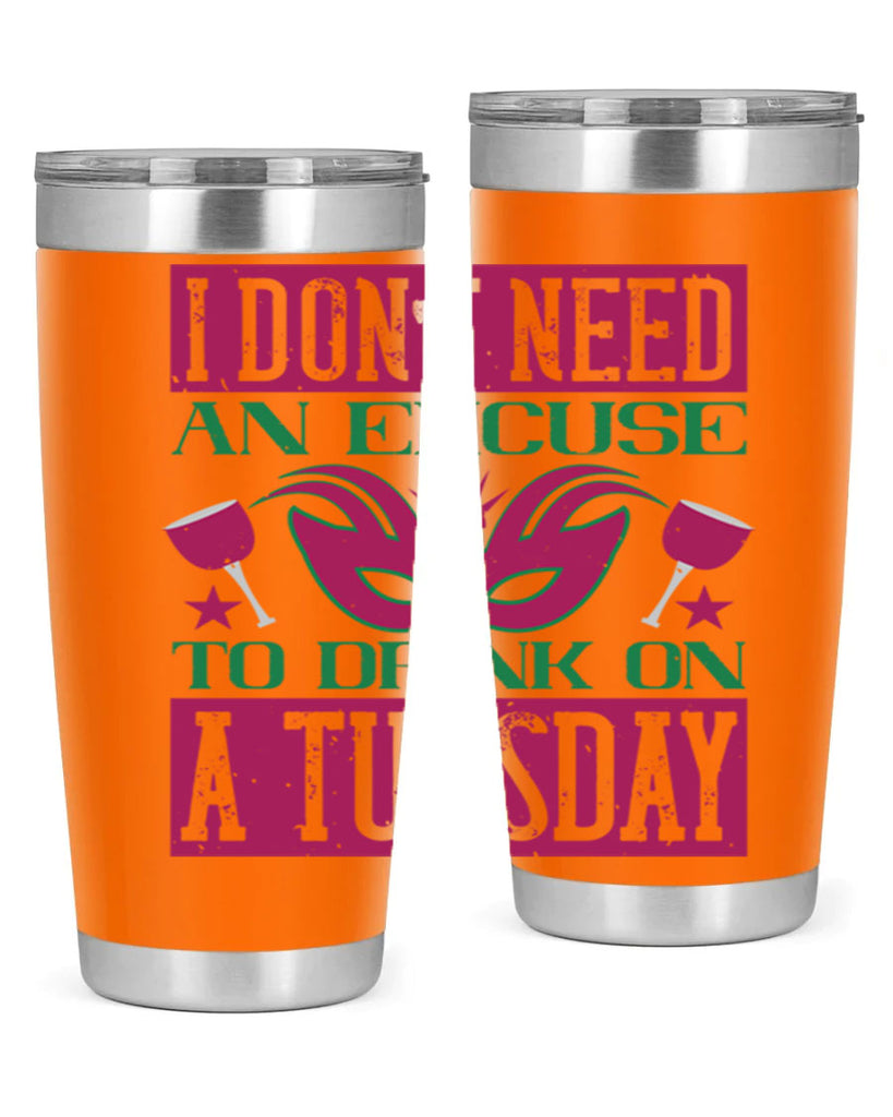 i dont need an excuse to drink on a tuesday 68#- mardi gras- Tumbler