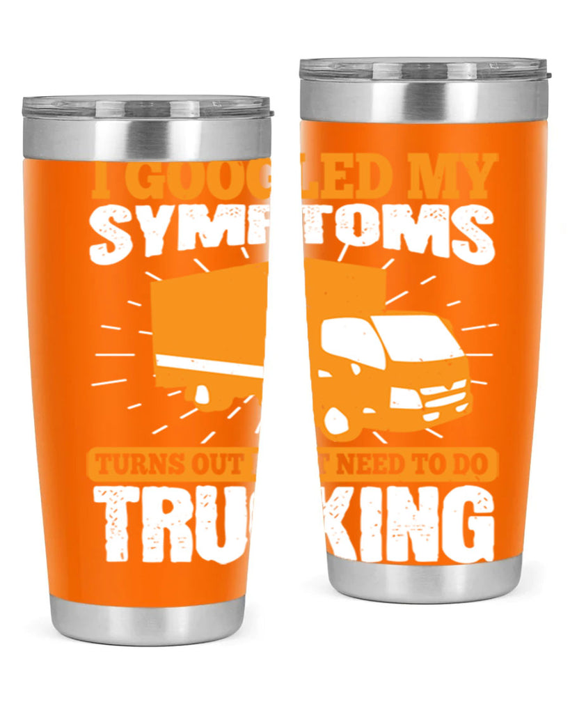 i googled my symptoms turns out i just need to do trucking Style 44#- truck driver- tumbler