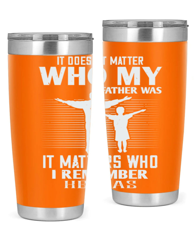 it doesn’t matter who 206#- fathers day- Tumbler