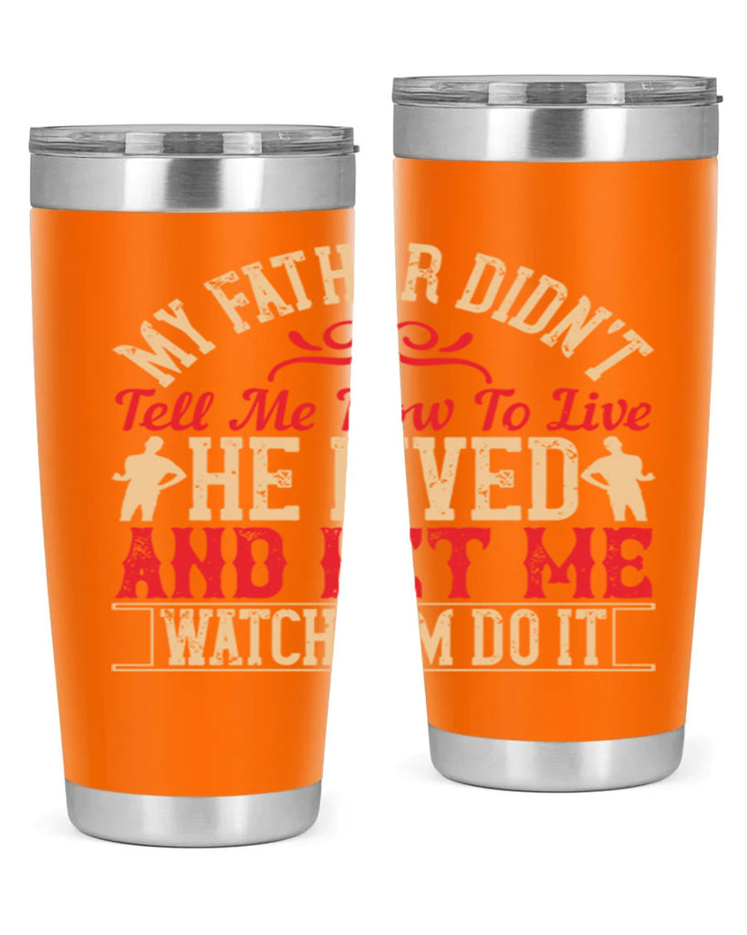 my father didn’t tell me how to live he lived and let me watch him do it 40#- Parents Day- Tumbler