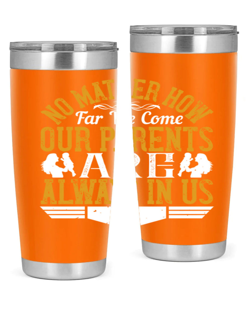 no matter how far we come our parents are always in us 34#- Parents Day- Tumbler