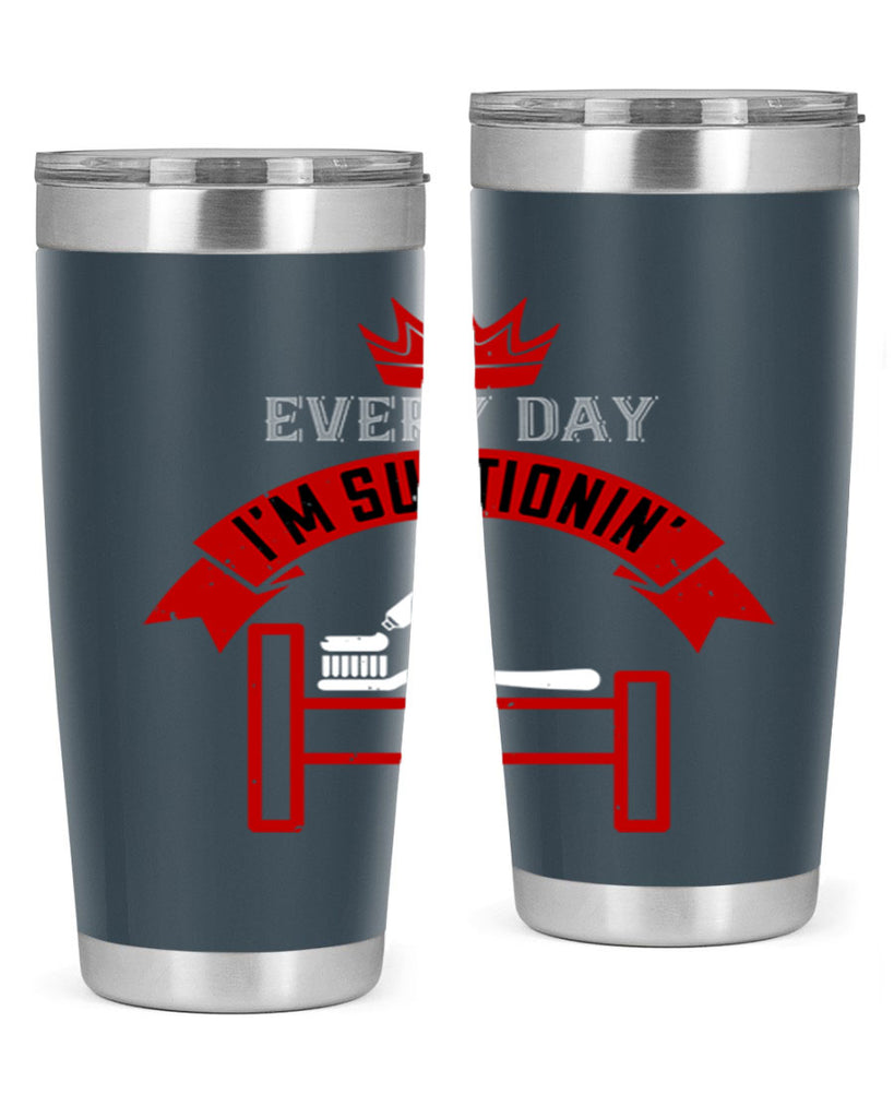 Every day im suctionin Style 41#- dentist- tumbler