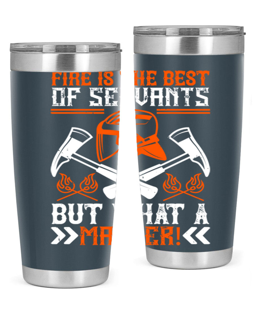 Fire is the best of servants but what a master Style 79#- fire fighter- tumbler