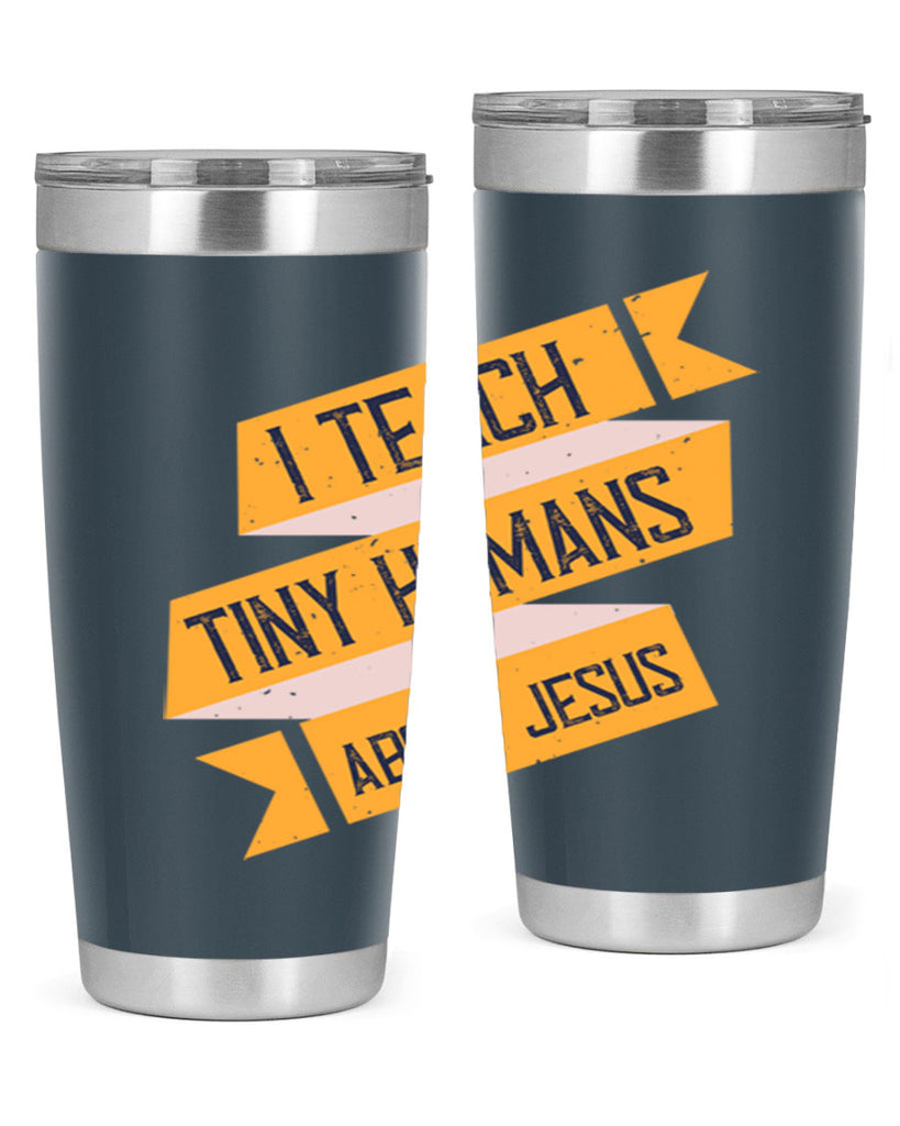 I Teach Tiny Humans About Jesus Style 103#- teacher- tumbler