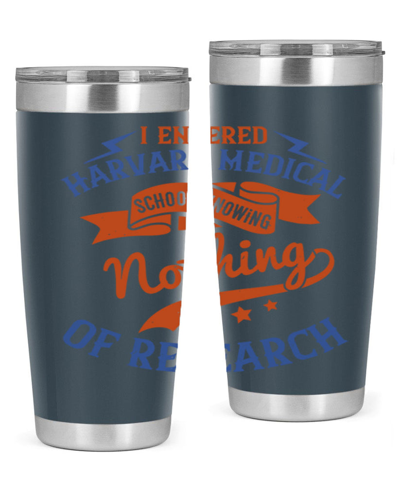 I entered Harvard Medical School knowing nothing of research Style 47#- medical- tumbler