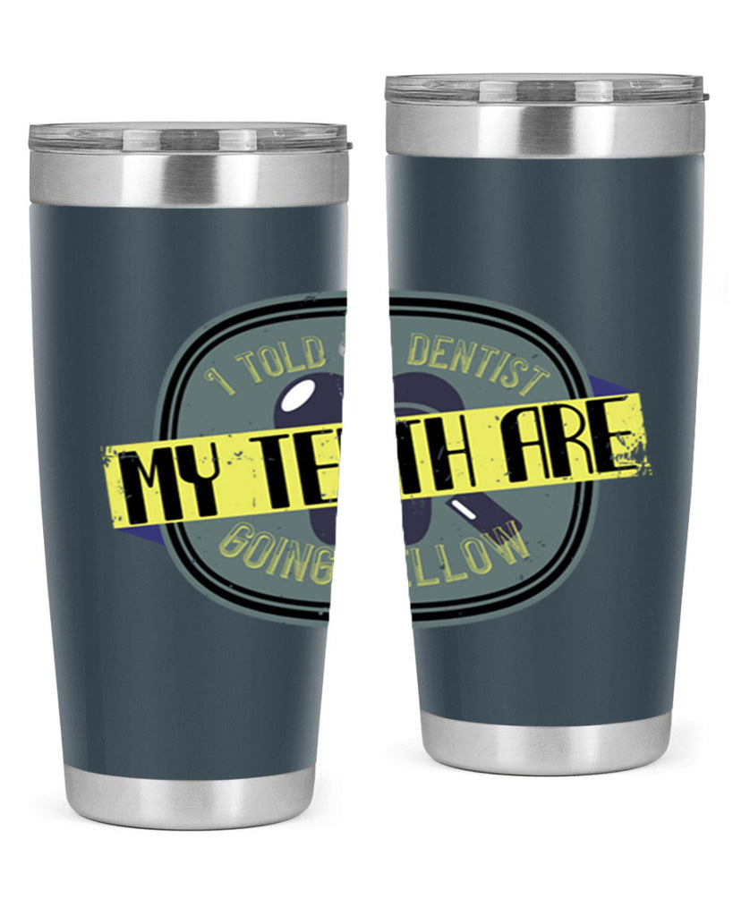I told my dentist my teeth are going yellow Style 35#- dentist- tumbler