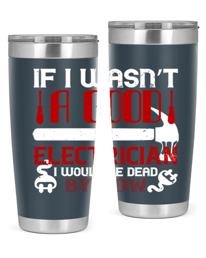 If i wasnt a good electrician i would be dead by now Style 32#- electrician- tumbler