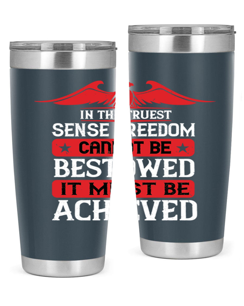 In the truest sense freedom cannot be bestowed it must be achieved Style 117#- Fourt Of July- Tumbler