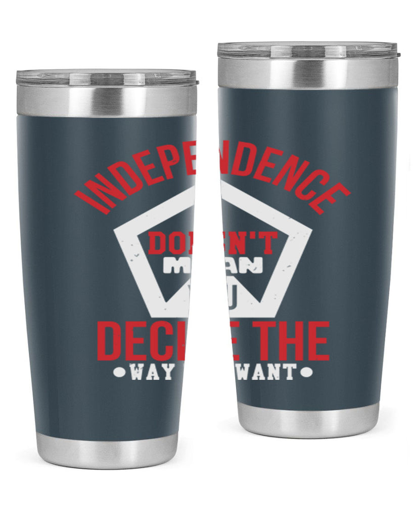Independence doesnt mean you decide Style 22#- Fourt Of July- Tumbler