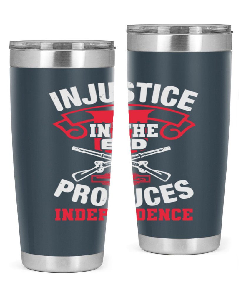 Injustice in the end produces independence Style 31#- Fourt Of July- Tumbler