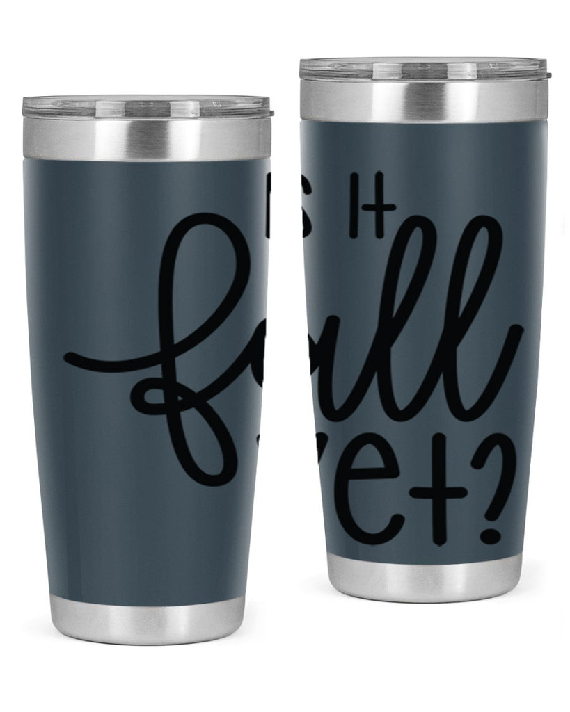 Is It Fall Yet 356#- fall- Tumbler