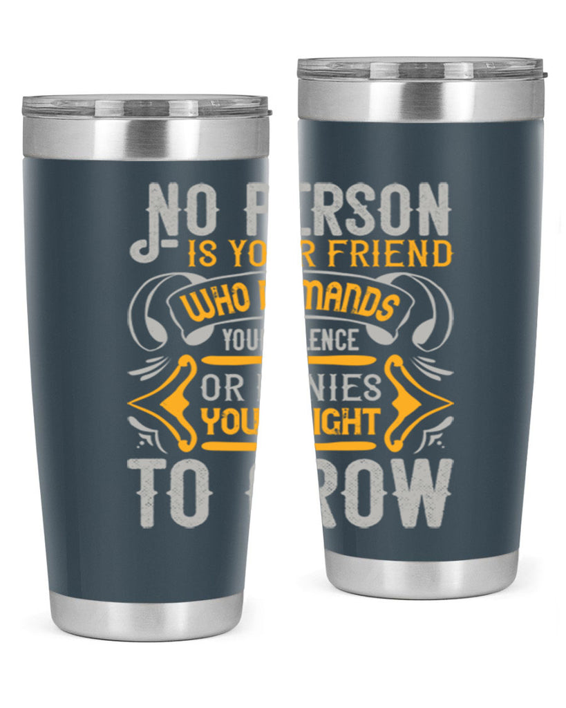 No person is your friend who demands your silence or denies your right to grow Style 63#- Best Friend- Tumbler