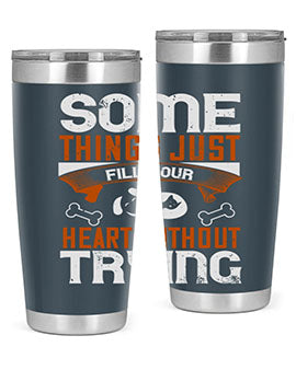 Some things just fill your Heart Without Trying Style 149#- dog- Tumbler