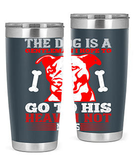 The dog is a gentleman I hope to go to his heaven not mans Style 160#- dog- Tumbler